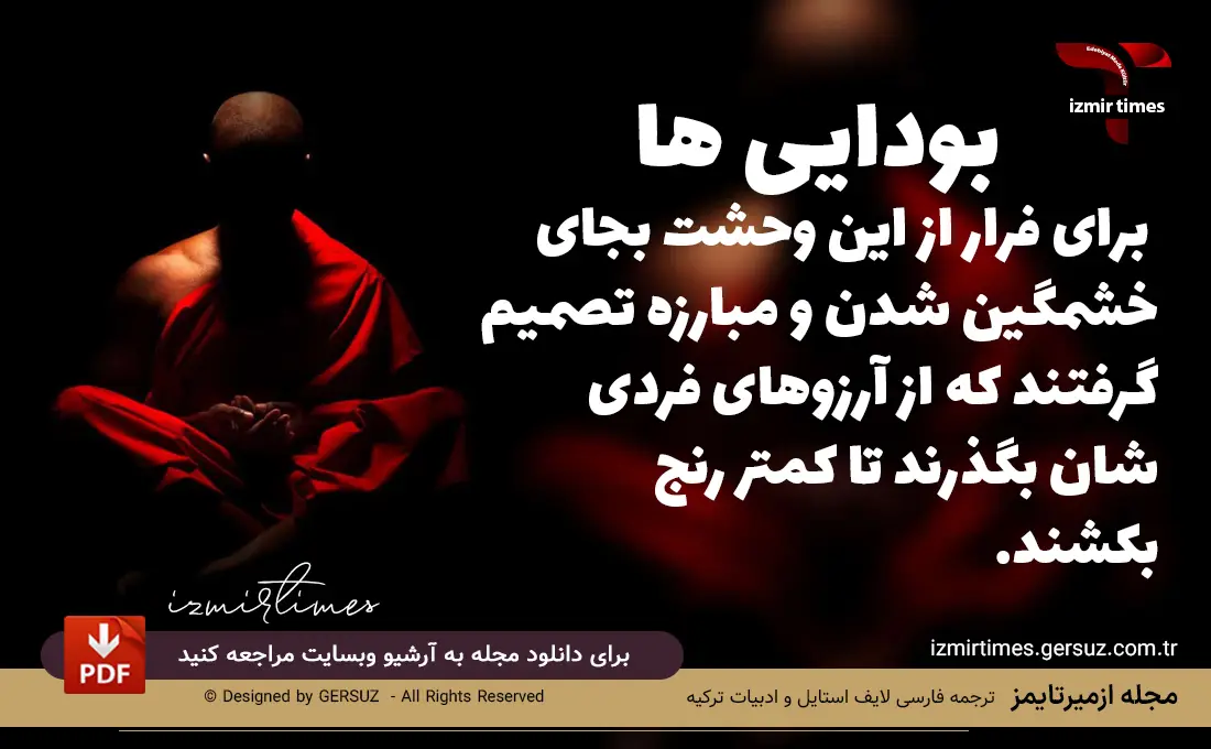 بودایی ها برای فرار از این وحشت بجای خشمگین شدن و مبارزه ،تصمیم گرفتند که از آرزوهای فردی شان بگذرند تا کمتر رنج بکشند